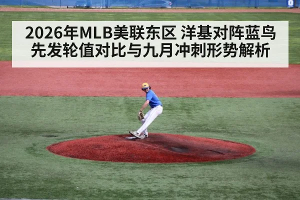 2026年MLB美联东区 洋基对阵蓝鸟 先发轮值对比与九月冲刺形势解析