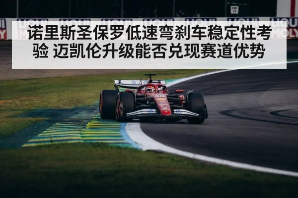 诺里斯圣保罗低速弯刹车稳定性考验 迈凯伦升级能否兑现赛道优势